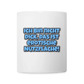 Ich bin nicht dick, das ist erotische Nutzfläche! - Tasse - Weiß - Vorne
