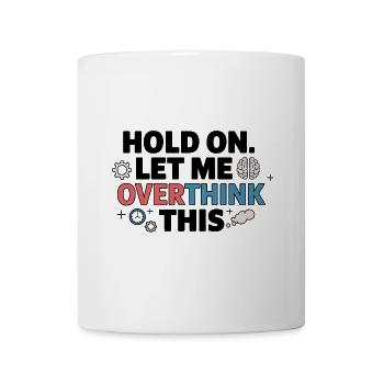 Hold On, Let Me Overthink This - Mug - white - Front