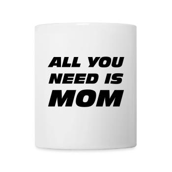 Alles, was du brauchst, ist Mama - Tasse - Weiß - Vorne