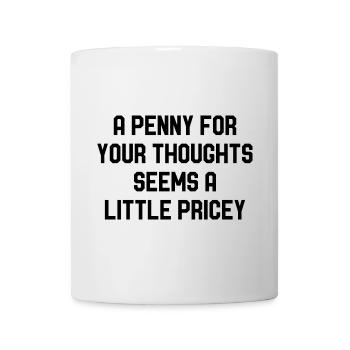 A Penny For Your Thoughts Seems A Little Pricey - Mug - white - Front