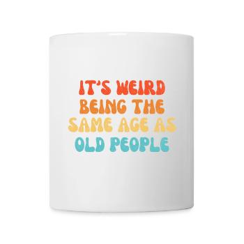 It's Weird Being The Same Age As Old People - Mug - white - Front