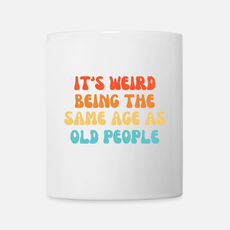 It's Weird Being The Same Age As Old People - Tasse - Weiß