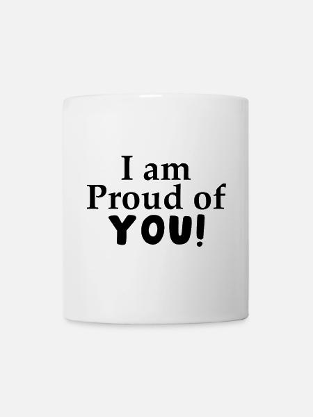 I am proud of you! - Tasse - Weiß