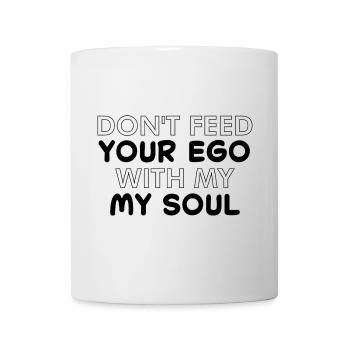 dont't feed your ego with my soul - Tasse - Weiß - Vorne
