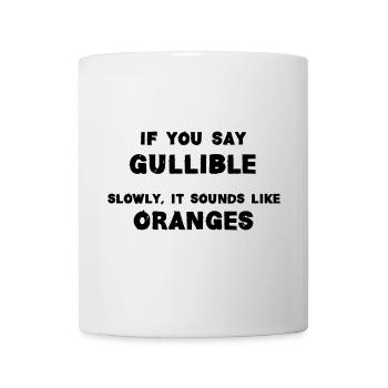If You Say Gullible Slowly, It Sounds Like Oranges - Mug - white - Front