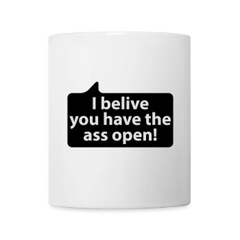 Ich glaube Du hast den Arsch offen - Tasse - Weiß - Vorne