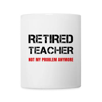 Funny Retired Teacher Retirement Not My Problem - Mug - white - Front