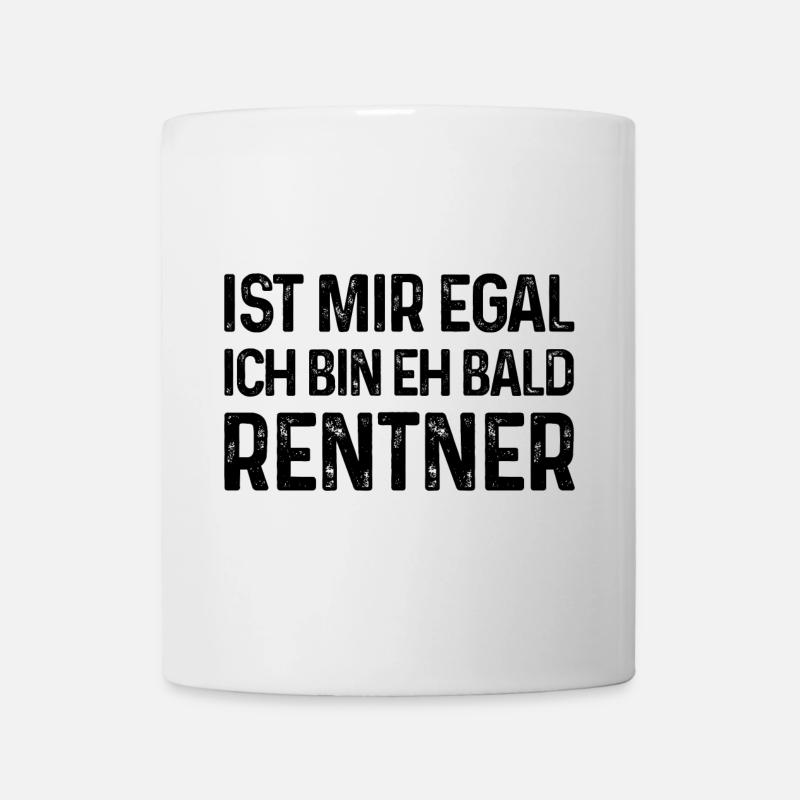 Rente Spruch Ist mir egal Ich bin eh bald Rentner - Tasse - Weiß