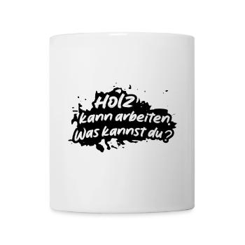 Holz kann arbeiten Was kannst du - Tasse - Weiß - Vorne