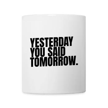 Yesterday. You Said. Tomorrow.  - Tasse - Weiß - Vorne