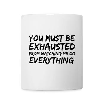 you must be exhausted from watching me everything - Mug - white - Front