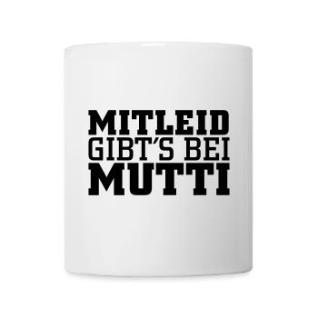 Mitleid gib's bei Mutti - Tasse - Weiß - Vorne