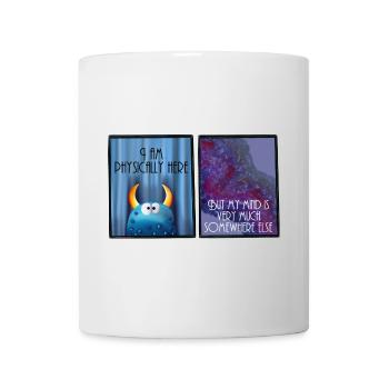 I am physically here but my mind is somewhere else - Mug - white - Front