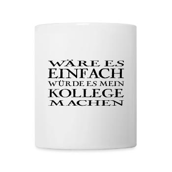 Wäre es einfach würde es mein Kollege machen - Tasse - Weiß - Vorne