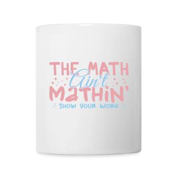 The Math Aint Mathin Show Your Work - Mug blanc - blanc - Devant