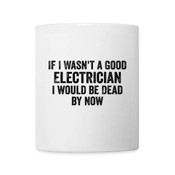 If I Wasn't a Good Electrician I'd Be Dead - Funny - Mug blanc - blanc - Devant
