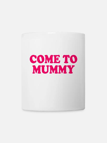 come to mummy - Tasse - Weiß
