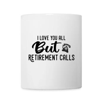 Love You All But Retirement Calls Funny Retirement - Mug - white - Front