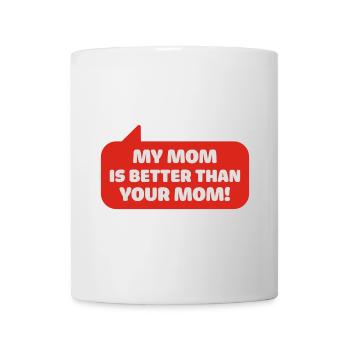 my mom is better than your mom - Mug - white - Front