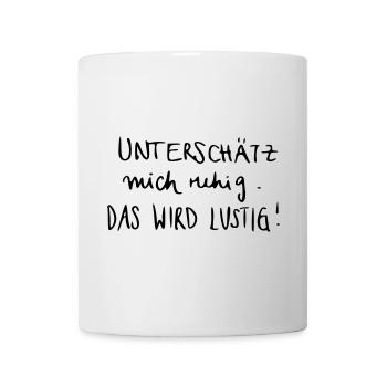 Unterschätz mich ruhig. Das wird lustig! - Tasse - Weiß - Vorne