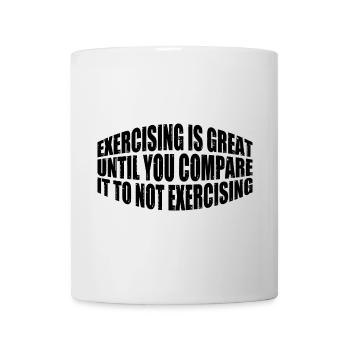 Exercising Is Great Compare It To Not Exercising 4 - Mug - white - Front