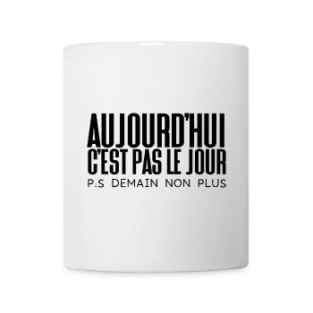 Aujourd'hui c'est pas le Jour /P.S Demain non plus - Mug blanc - blanc - Devant
