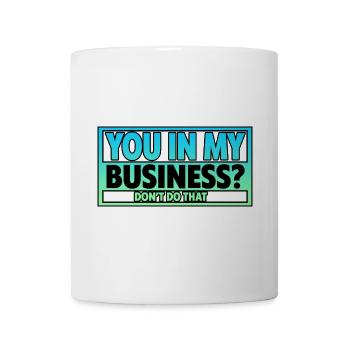 You In My Business, Don't Do That 2 - Tasse - Weiß - Vorne