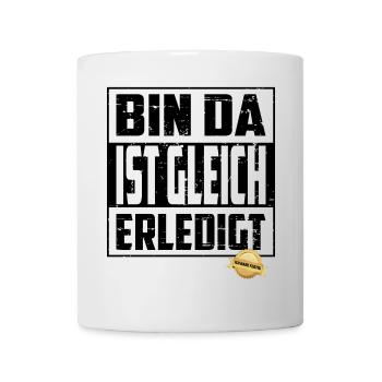 Bin da, ist gleich Erledigt - Tasse - Weiß - Vorne