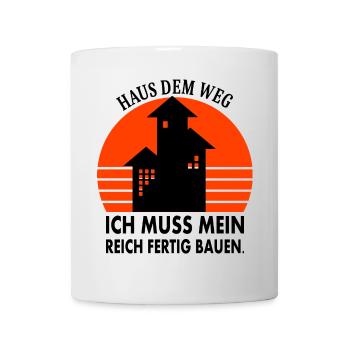 Aus dem Weg ich muss mein Reich fertig Bauen - Tasse - Weiß - Vorne