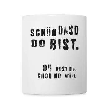 Schön dasd do bist! Host ma grod no gföht! Dialekt - Tasse - Weiß - Vorne