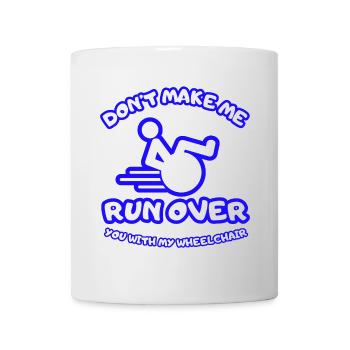 Don't let me run over you with the wheelchair* - Mug - white - Front