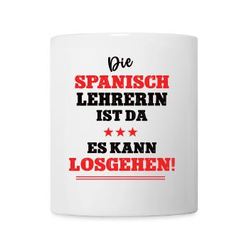 Die Spanisch Lehrerin ist da Spruch Spanischlehrer - Tasse - Weiß - Vorne
