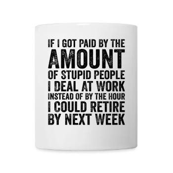 if i got paid by the amount of stupid people - Mug blanc - blanc - Devant