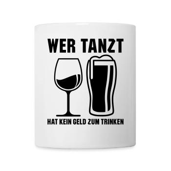 Wer tanzt hat kein Geld zum Trinken - Tasse - Weiß - Vorne
