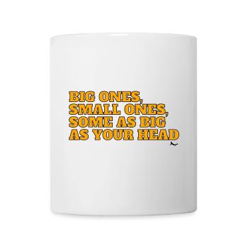 Big ones, small ones, some as big as your head! - Mug - white - Front