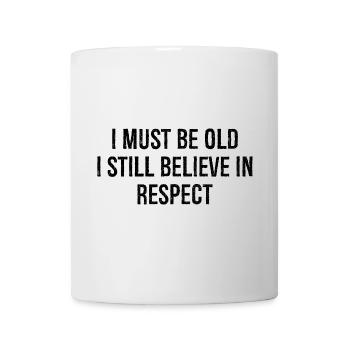 I must be old I still believe in respect - Tasse - Weiß - Vorne