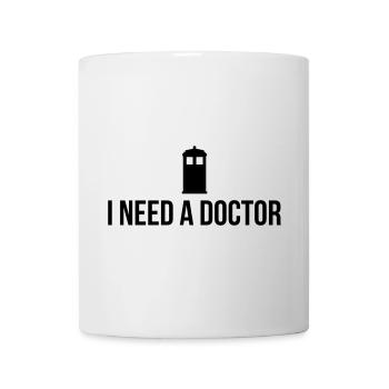 I need a Doctor - Tasse - Weiß - Vorne