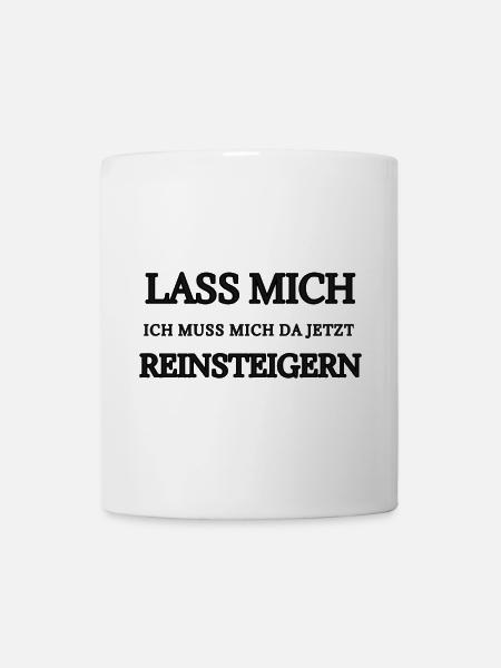 Lass Mich Jetzt Reinsteigen Typo - Tasse - Weiß
