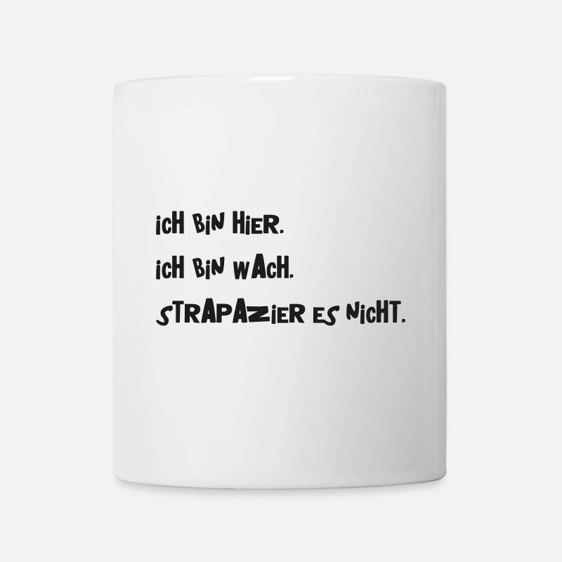 Ich bin hier. Ich bin wach. Strapazier es nicht. - Tasse - Weiß