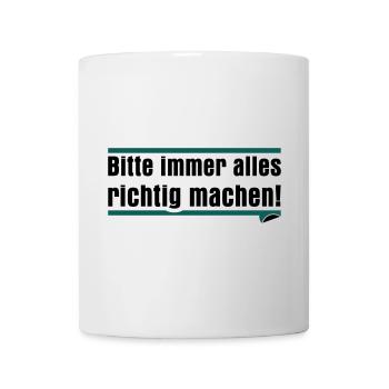 Bitte immer alles richtig machen - Tasse - Weiß - Vorne