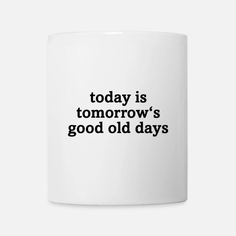 Today is tomorrow's good old days - Tasse - Weiß