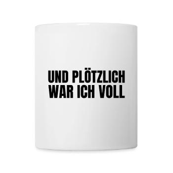 Und plötzlich war ich voll - Tasse - Weiß - Vorne