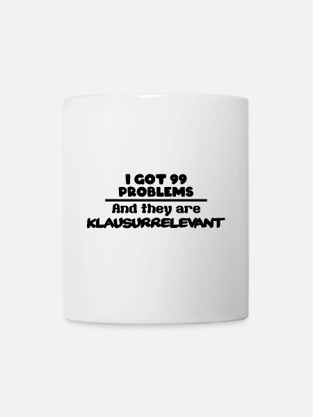 I got 99 Problems and they are Klausurrelevant - Tasse - Weiß