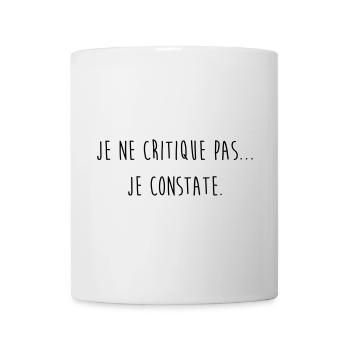 Je ne critique pas je constate / Humour / Drôle - Mug blanc - blanc - Devant