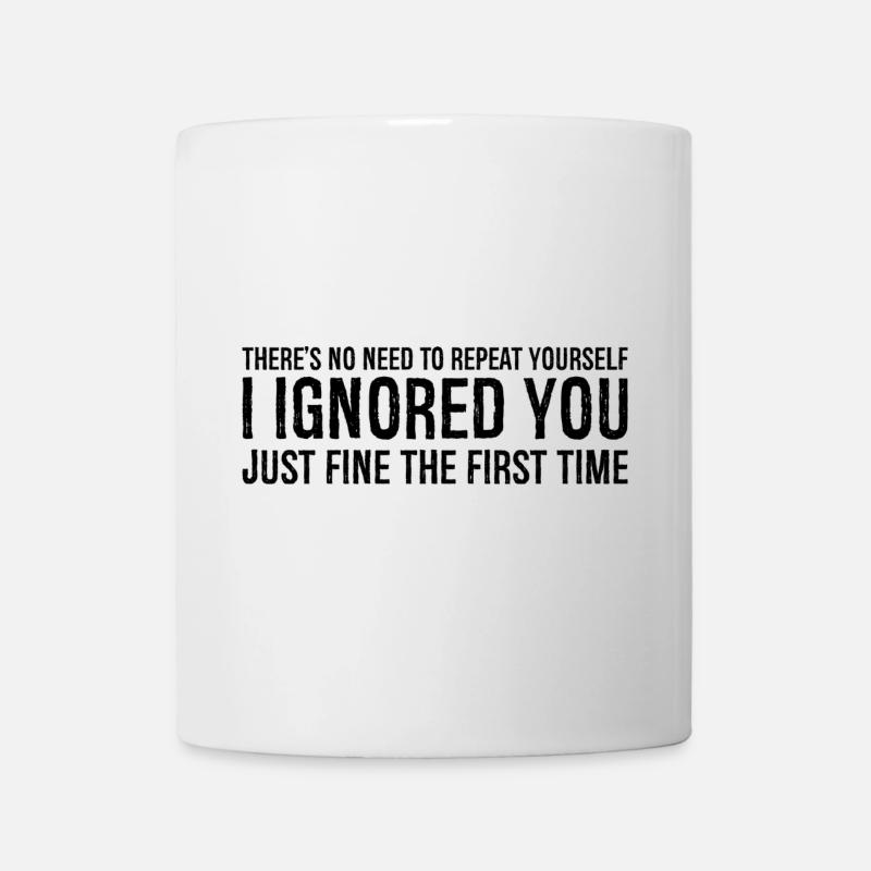 there s no need to repeat yourself I Ignored you - Mug - white