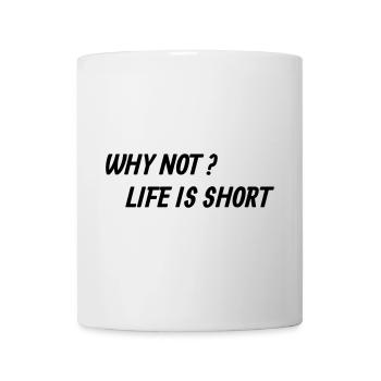 Why not? Life is short - Mug - white - Front