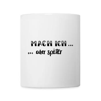 Mach ich - aber später... - Tasse - Weiß - Vorne