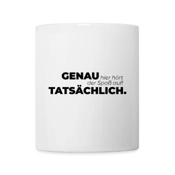 Genau hier hört der Spaß auf Tatsächlich. - Tasse - Weiß - Vorne