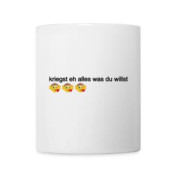 kriegst eh alles was du willst, Politik Österreich - Tasse - Weiß - Vorne