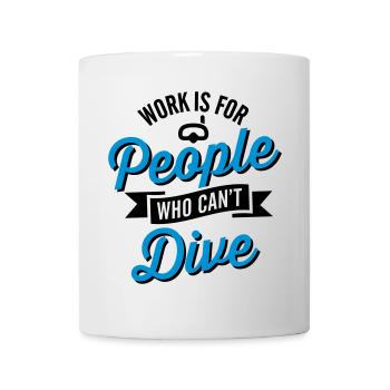 Work is for people who can't dive - Mug - white - Front